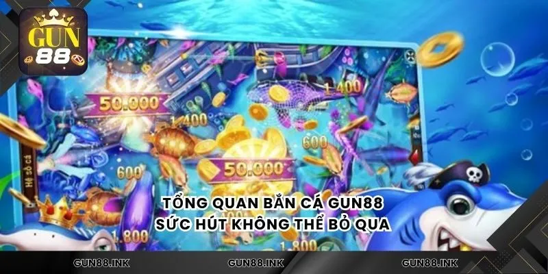Tổng quan bắn cá gun88 sức hút không thể bỏ qua 