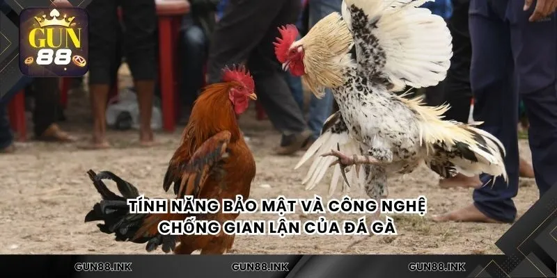 Tính năng bảo mật và công nghệ chống gian lận của đá gà 