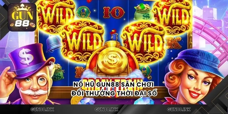 Nổ Hũ gun88 sân chơi đổi thưởng thời đại số