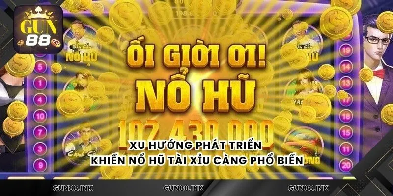 Xu hướng phát triển khiến nổ hũ tài xỉu càng phổ biến