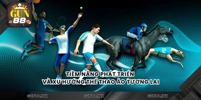 Tiềm năng phát triển và xu hướng thể thao ảo tương lai